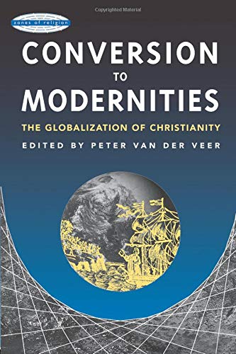 Conversion to Modernities: The Globalization of Christianity (Zones of Religion)