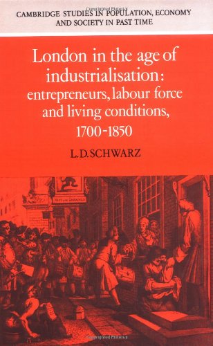 London in the Age of Industrialisation: Entrepreneurs, Labour Force and Living Conditions, 1700–1850 (Cambridge Studies in Population, Economy and Society in Past Time, Band 19)