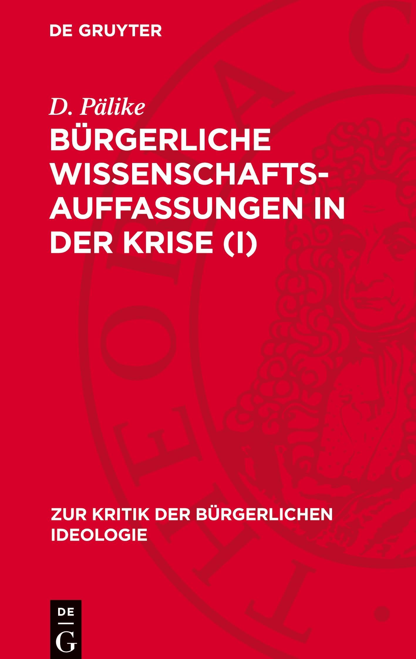 Bürgerliche Wissenschaftsauffassungen in der Krise (I) (Zur Kritik der bürgerlichen Ideologie, 71)
