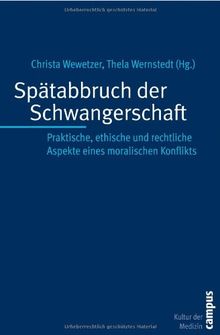 Spätabbruch der Schwangerschaft: Praktische, ethische und rechtliche Aspekte eines moralischen Konflikts (Kultur der Medizin)