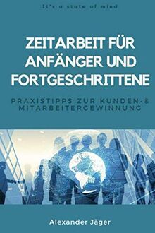 Zeitarbeit für Anfänger und Fortgeschrittene: Praxistipps zur Kunden- und Mitarbeitergewinnung