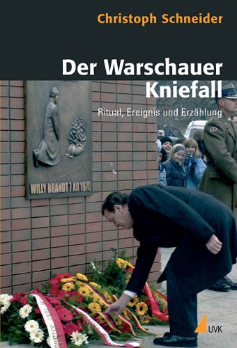 Der Warschauer Kniefall: Ritual, Ereignis und Erzählung (Historische Kulturwissenschaften)