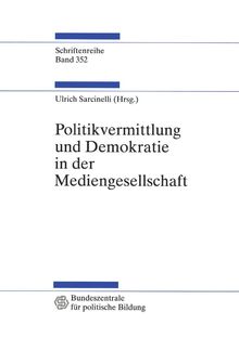 Politikvermittlung und Demokratie in der Mediengesellschaft: Beiträge zur politischen Kommunikationskultur (Schriftenreihe der Bundeszentrale für politische Bildung, Bonn, 352, Band 352)