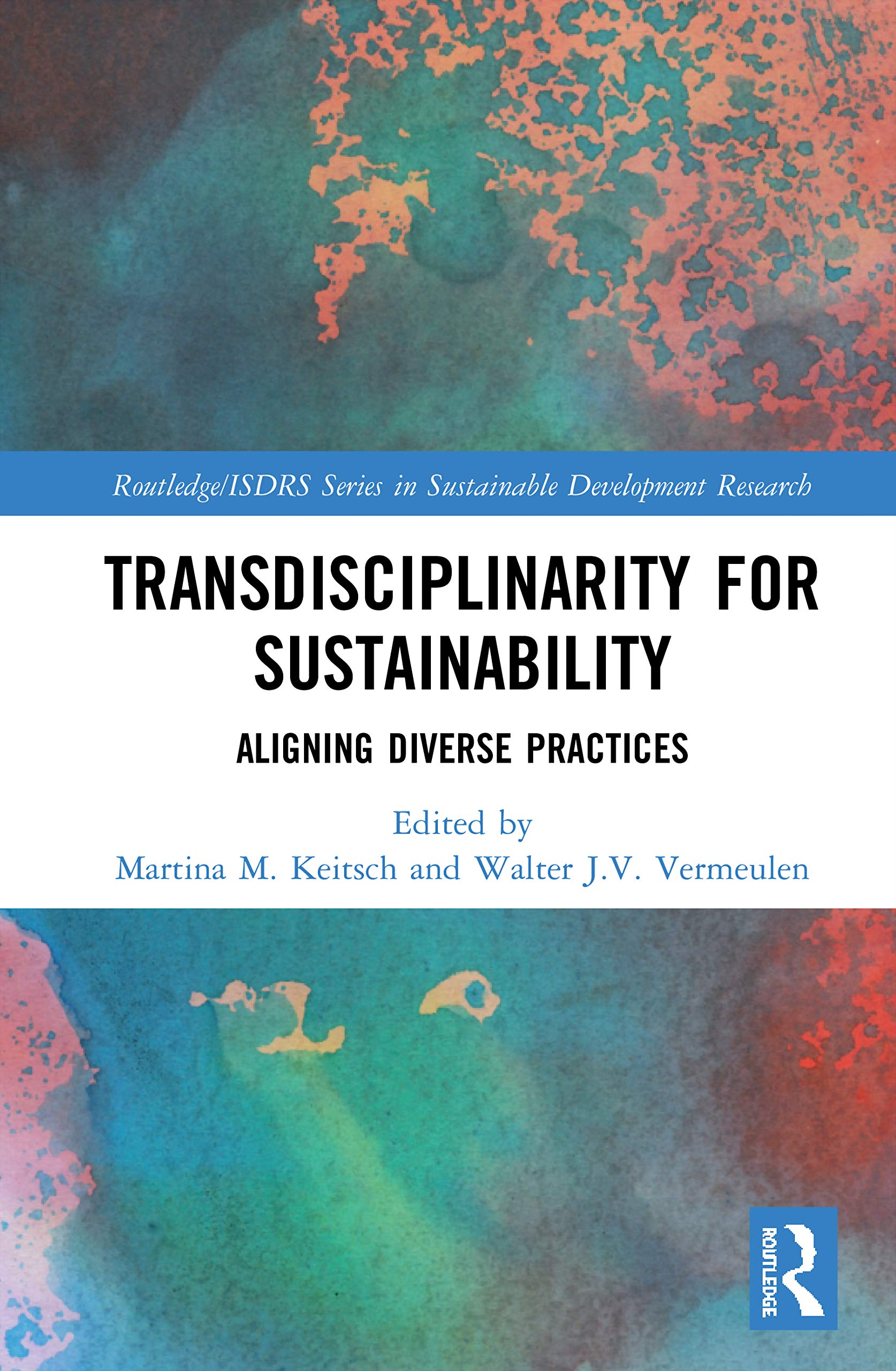 Transdisciplinarity For Sustainability: Aligning Diverse Practices (Routledge/ISDRS Series in Sustainable Development Research)