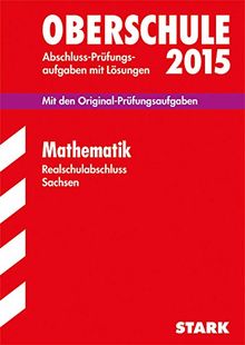 Training Abschlussprüfung Oberschule Sachsen / Realschulabschluss Mathematik 2015: Mit den Original-Prüfungsaufgaben  mit Lösungen.