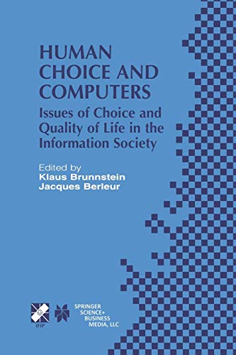 Human Choice and Computers: Issues Of Choice And Quality Of Life In The Information Society (IFIP Advances in Information and Communication Technology, 98, Band 98)