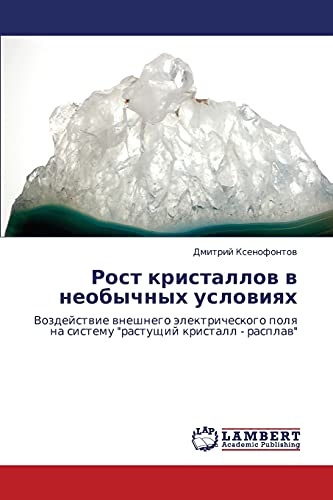 Рост кристаллов в необычных условиях: Воздействие внешнего электрического поля на систему растущий кристалл - расплав: Vozdejstwie wneshnego ... na sistemu rastuschij kristall - rasplaw
