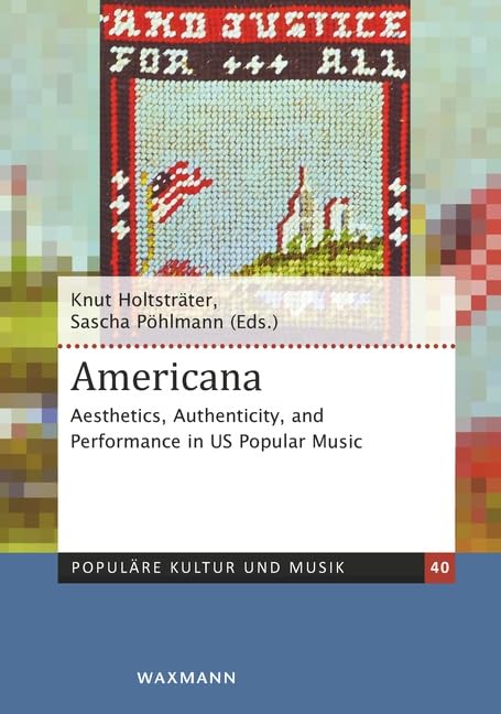 Americana: Aesthetics, Authenticity, and Performance in US Popular Music (Populäre Kultur und Musik)