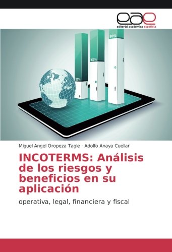 INCOTERMS: Análisis de los riesgos y beneficios en su aplicación: operativa, legal, financiera y fiscal