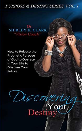 Discovering Your Destiny: Learn to release the prophetic purpose of God to operate in your life to discover your future