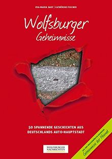 Wolfsburger Geheimnisse: 50 Spannende Geschichten aus Deutschlands Auto-Hauptstadt (Geheimnisse der Heimat / 50 Spannende Geschichten)