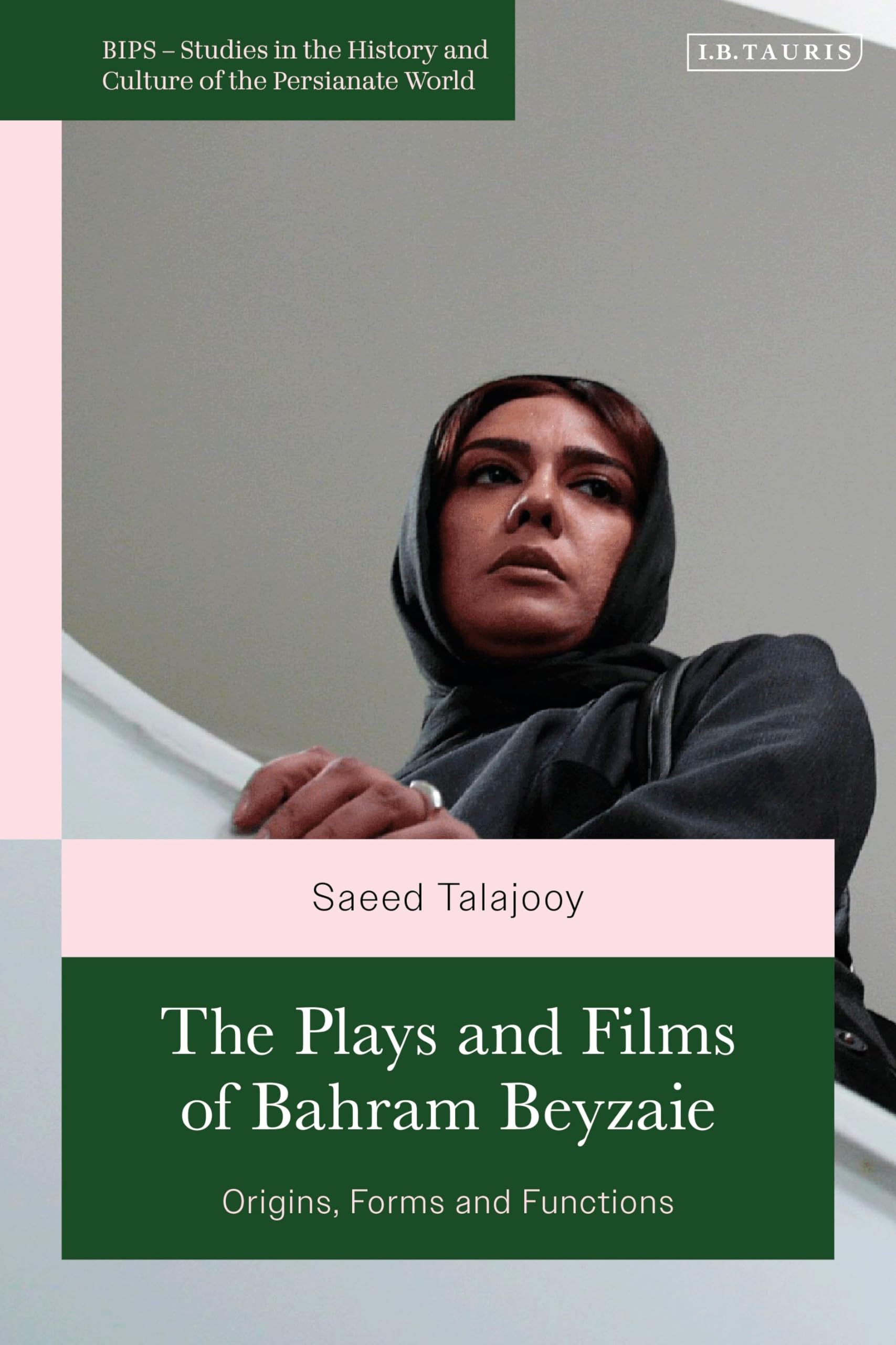 Plays and Films of Bahram Beyzaie, The: Origins, Forms and Functions (British Institute of Persian Studies)