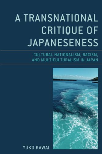 A Transnational Critique of Japaneseness: Cultural Nationalism, Racism, and Multiculturalism in Japan (New Studies in Modern Japan)