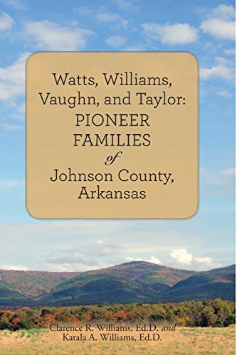 Watts, Williams, Vaughn, and Taylor: Pioneer Families of Johnson County, Arkansas