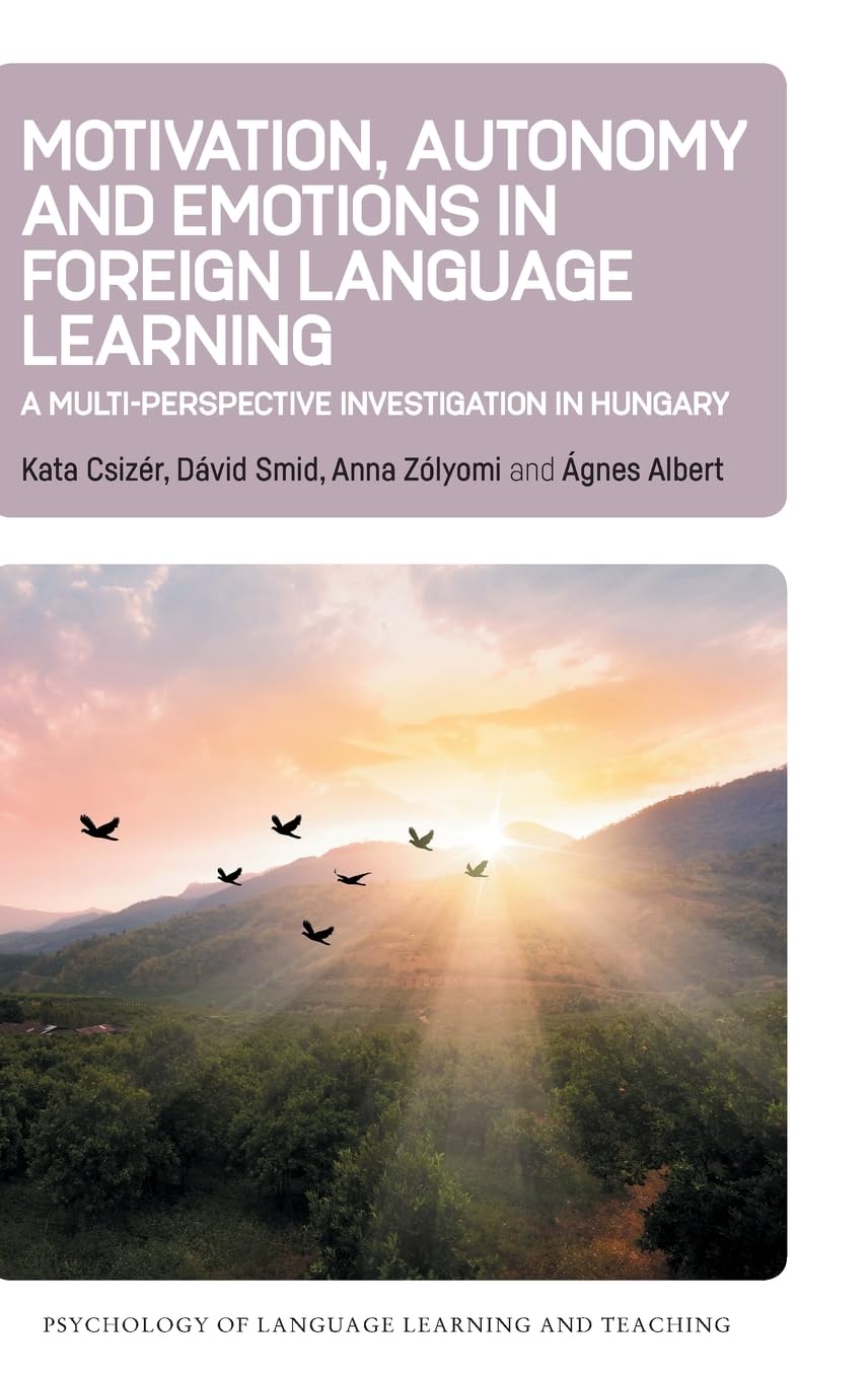 Motivation, Autonomy and Emotions in Foreign Language Learning: A Multi-Perspective Investigation in Hungary (Psychology of Language Learning and Teaching, 27)
