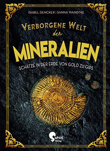 Verborgene Welt der Mineralien: Schätze in der Erde von Gold zu Gips (Verborgene Welten)