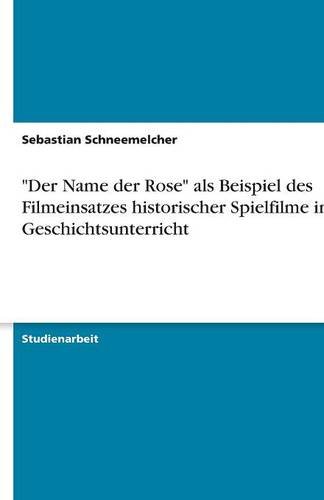 Der Name der Rose als Beispiel des Filmeinsatzes historischer Spielfilme im Geschichtsunterricht