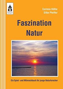 Faszination Natur: Ein Spiel- und Mitmachbuch für junge Naturforscher