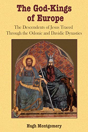 Hugh Montgomery The God-Kings Of Europe, The Descendents Of Jesus Traced Through The Odonic And Davidic Dynasties