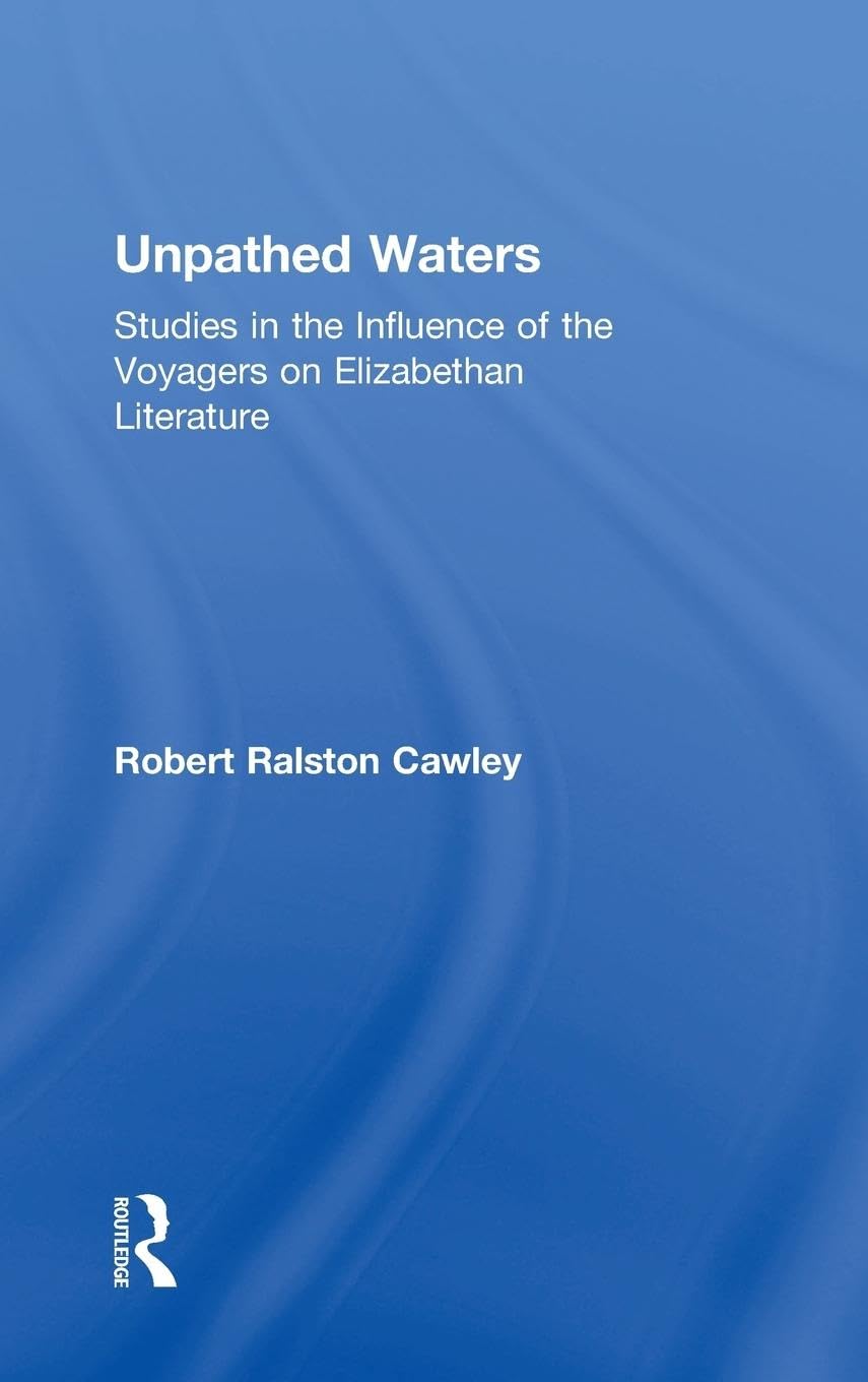 Unpathed Waters: Studies in the Influence of the Voyages on Elizabethan Literature