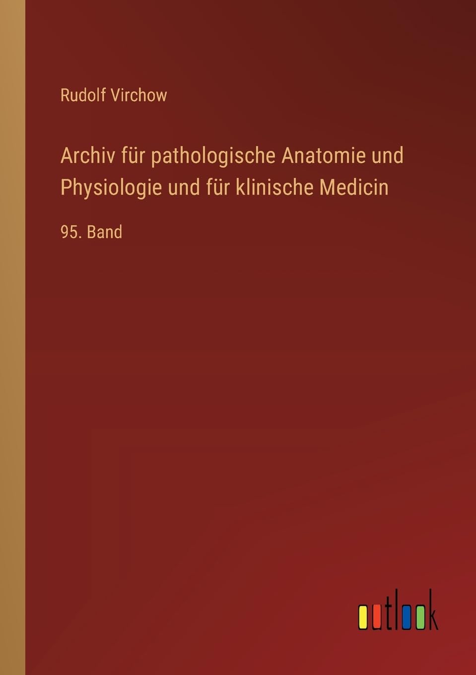 Archiv für pathologische Anatomie und Physiologie und für klinische Medicin: 95. Band