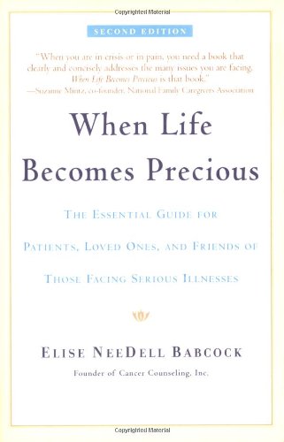When Life Becomes Precious: The Essential Guide for Patients, Loved Ones, and Friends of Those Facing Serious Illnesses