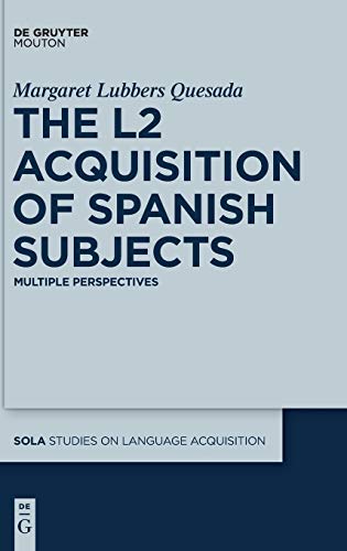 The L2 Acquisition of Spanish Subjects: Multiple Perspectives (Studies on Language Acquisition [SOLA], 50)