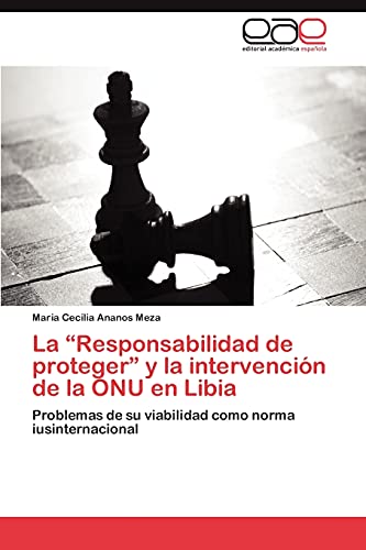 La “Responsabilidad de proteger” y la intervención de la ONU en Libia: Problemas de su viabilidad como norma iusinternacional