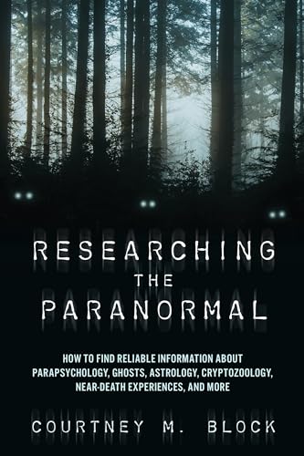 Courtney Block Researching The Paranormal, How To Find Reliable Information About Parapsychology, Ghosts, Astrology, Cryptozoology, Near-Death Experiences, And More