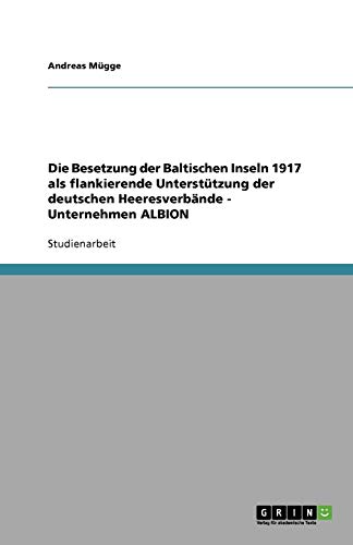 Die Besetzung der Baltischen Inseln 1917 als flankierende Unterstützung der deutschen Heeresverbände - Unternehmen ALBION