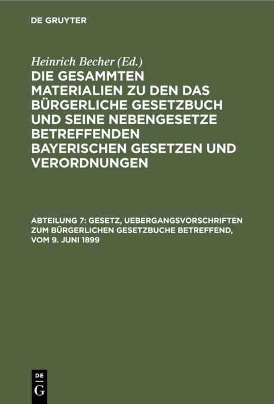 Gesetz, Uebergangsvorschriften zum Bürgerlichen Gesetzbuche betreffend, vom 9. Juni 1899 (Die gesammten Materialien zu den das Bürgerliche Gesetzbuch ... bayerischen Gesetzen und Verordnungen)