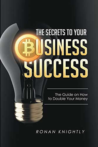 The Secrets to Your Business' Success: The Guide on How to Double Your Money