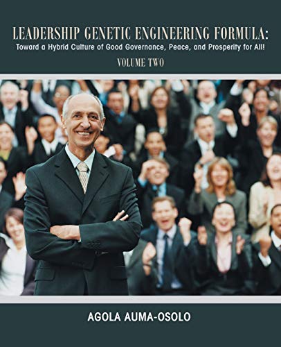 Leadership Genetic Engineering Formula:: Toward a Hybrid Culture of Good Governance, Peace, and Prosperity for All! Volume Two