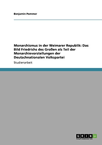 Monarchismus in der Weimarer Republik: Das Bild Friedrichs des Großen als Teil der Monarchievorstellungen der Deutschnationalen Volkspartei