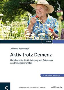 Aktiv trotz Demenz: Handbuch für die Aktivierung und Betreuung von Demenzerkrankten