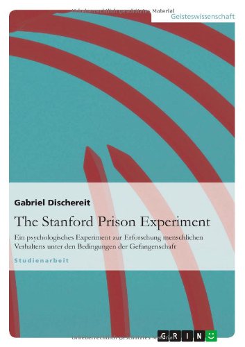 The Stanford Prison Experiment: Ein psychologisches Experiment zur Erforschung menschlichen Verhaltens unter den Bedingungen der Gefangenschaft