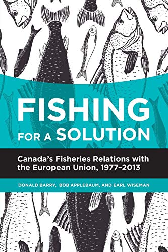 Fishing for a Solution (New): Canada's Fisheries Relations with the European Union, 1977-2013 (Beyond Boundaries: Canadian Defense and Strategic Studies, Band 5)