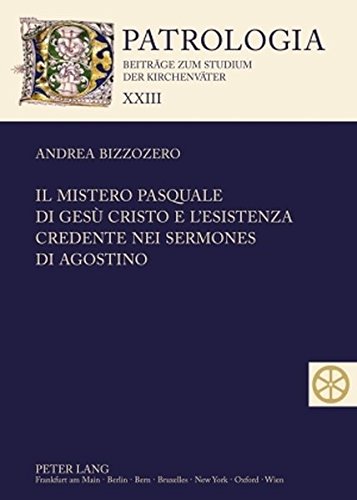 Il mistero pasquale di Gesù Cristo e l'esistenza credente nei Sermones di Agostino (Patrologia - Beiträge zum Studium der Kirchenväter)