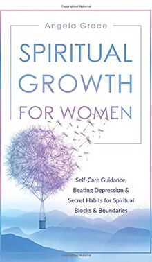 Spiritual Growth For Women: Self-Care Guidance, Beating Depression & Secret Habits for Spiritual Blocks & Boundaries (Divine Feminine Energy Awakening, Band 4)