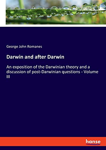 Darwin and after Darwin: An exposition of the Darwinian theory and a discussion of post-Darwinian questions - Volume III