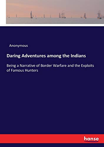 Daring Adventures among the Indians: Being a Narrative of Border Warfare and the Exploits of Famous Hunters