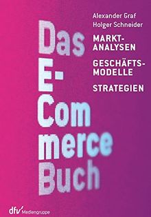 Das E-Commerce Buch: Marktanalysen - Geschäftsmodelle - Strategien