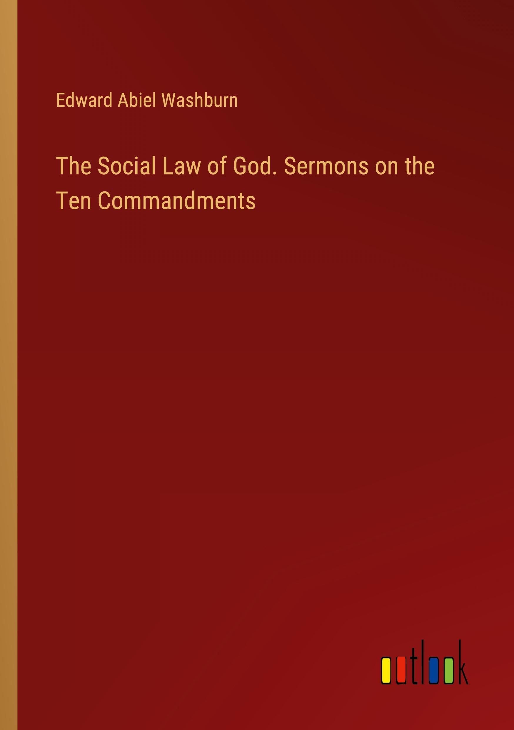 The Social Law of God. Sermons on the Ten Commandments