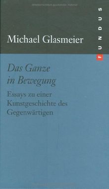 Das Ganze in Bewegung. Essays zu einer Kunstgeschichte des Gegenwärtigen Fundus 171