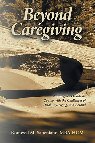 Beyond Caregiving: A Caregiver's Guide on Coping with the Challenges of Disability, Aging, and Beyond