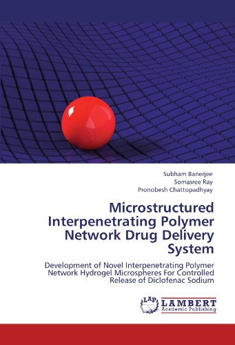 Microstructured Interpenetrating Polymer Network Drug Delivery System: Development of Novel Interpenetrating Polymer Network Hydrogel Microspheres For Controlled Release of Diclofenac Sodium