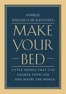 Make Your Bed: Little Things That Can Change Your Life...And Maybe the World