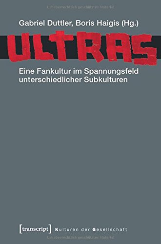 Ultras: Eine Fankultur im Spannungsfeld unterschiedlicher Subkulturen (Kulturen der Gesellschaft)