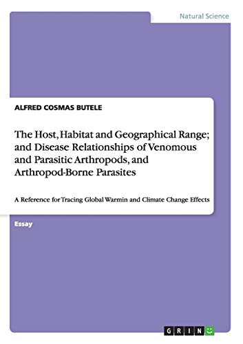 The Host, Habitat and Geographical Range; and Disease Relationships of Venomous and Parasitic Arthropods, and Arthropod-Borne Parasites: A Reference ... Global Warmin and Climate Change Effects
