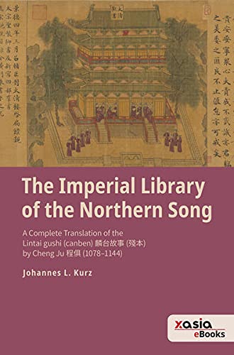 The Imperial Library of the Northern Song: A Complete Translation of the Lintai gushi (canben) 麟台故事 (殘本) by Cheng Ju 程俱 (1078-1144): A Complete ... (canben) ¿¿¿¿ (¿¿) by Cheng Ju ¿¿ (1078-1144)